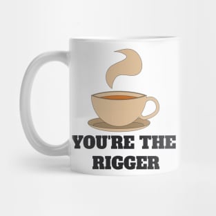 Couples shirt - YOU'RE THE RIGGER Mug